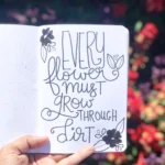 every flower must grow through dirt